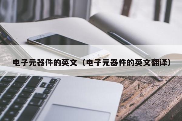 BBIN BBIN宝盈集团电子元器件的英文（电子元器件的英文翻译）(图1)